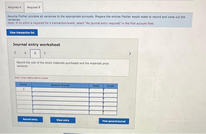 Required A Required B Assume Fischer prorates all variances to the appropriate
