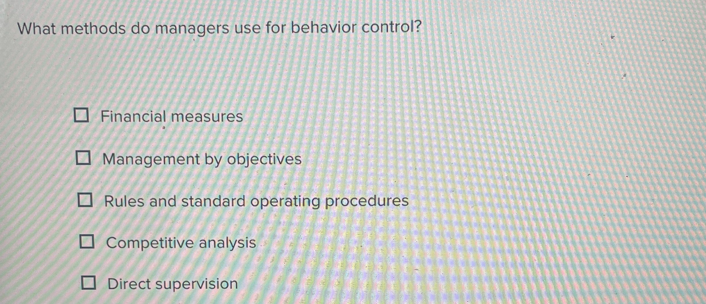  What methods do managers use for behavior control? Financial measures Management
