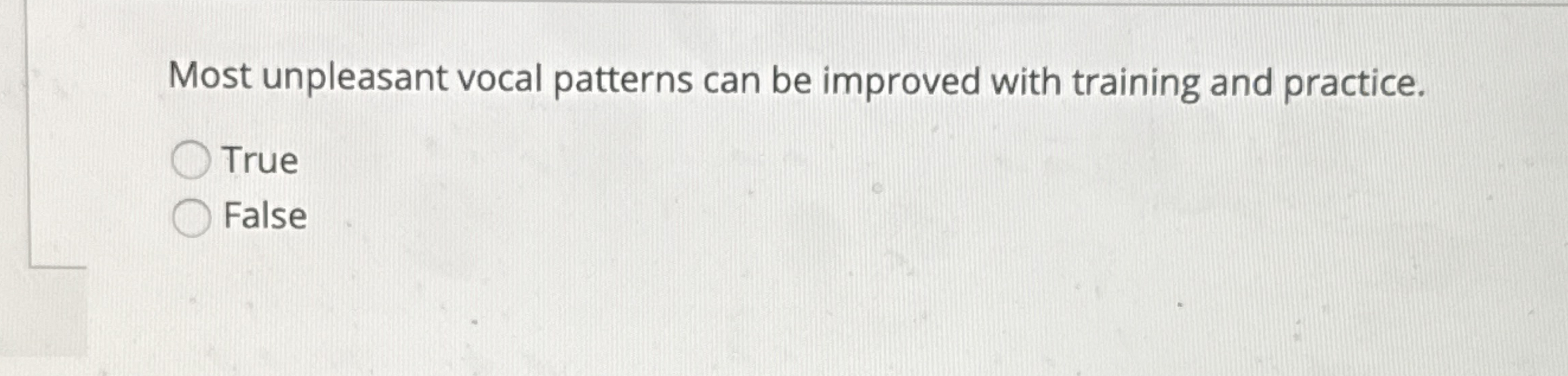  Most unpleasant vocal patterns can be improved with training and practice.