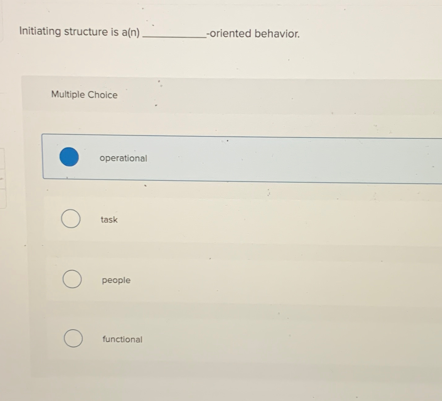  Initiating structure is a(n)-oriented behavior. Multiple Choice operational task people functional