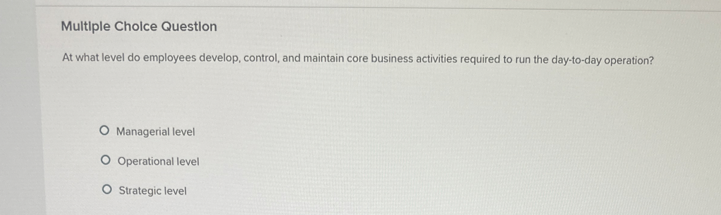  Multiple Cholce Questlon At what level do employees develop, control, and