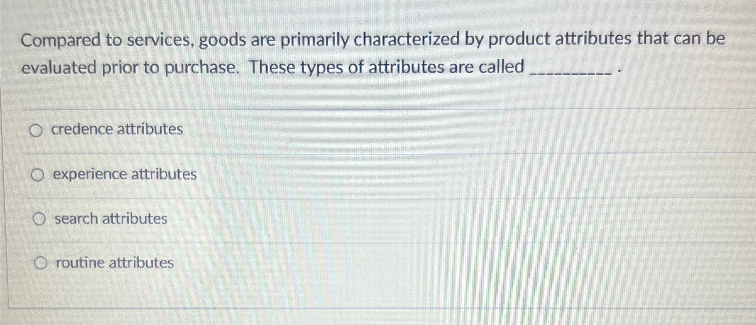  Compared to services, goods are primarily characterized by product attributes that