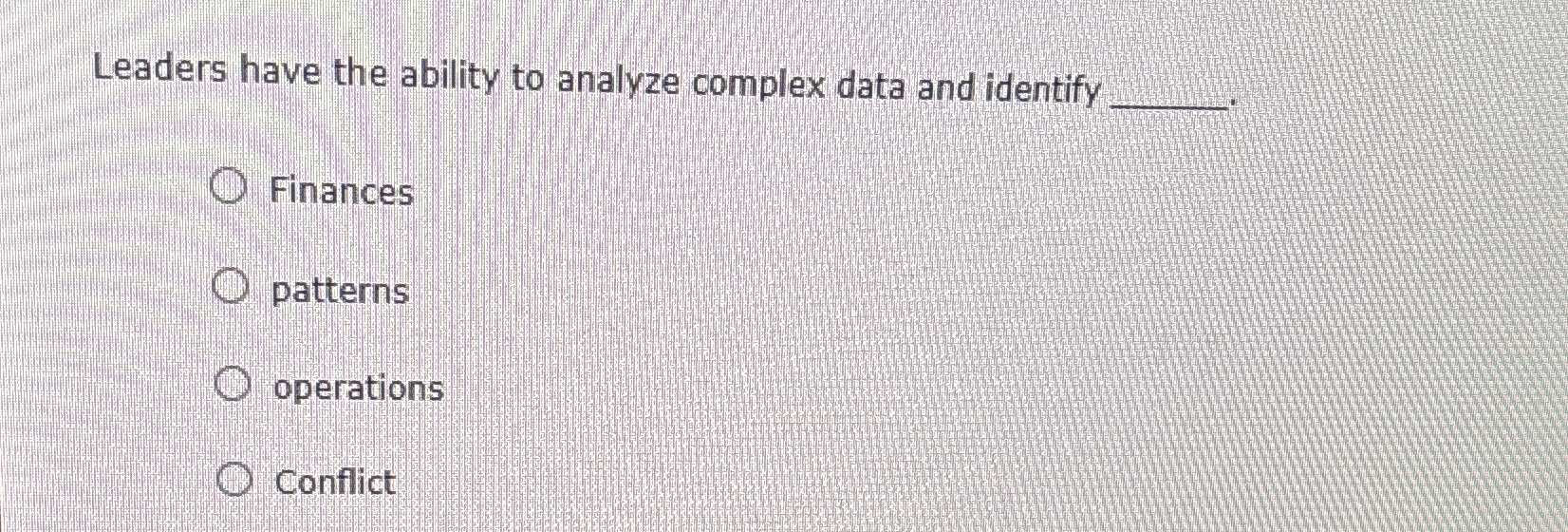  Leaders have the ability to analyze complex data and identify q,.