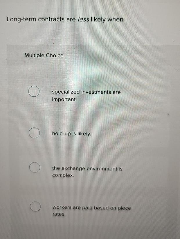  Long-term contracts are less likely when Multiple Choice specialized investments are