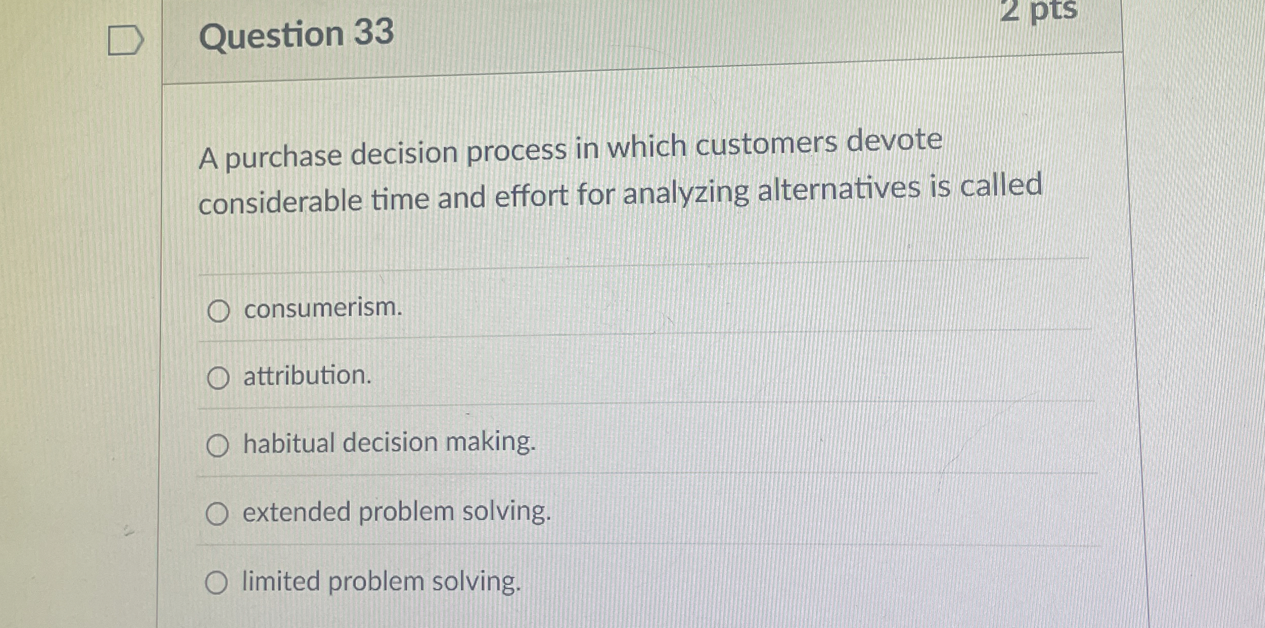  Question 33 A purchase decision process in which customers devote considerable