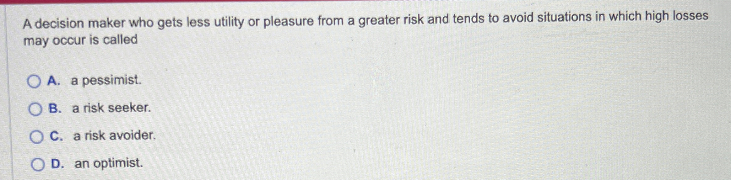  A decision maker who gets less utility or pleasure from a