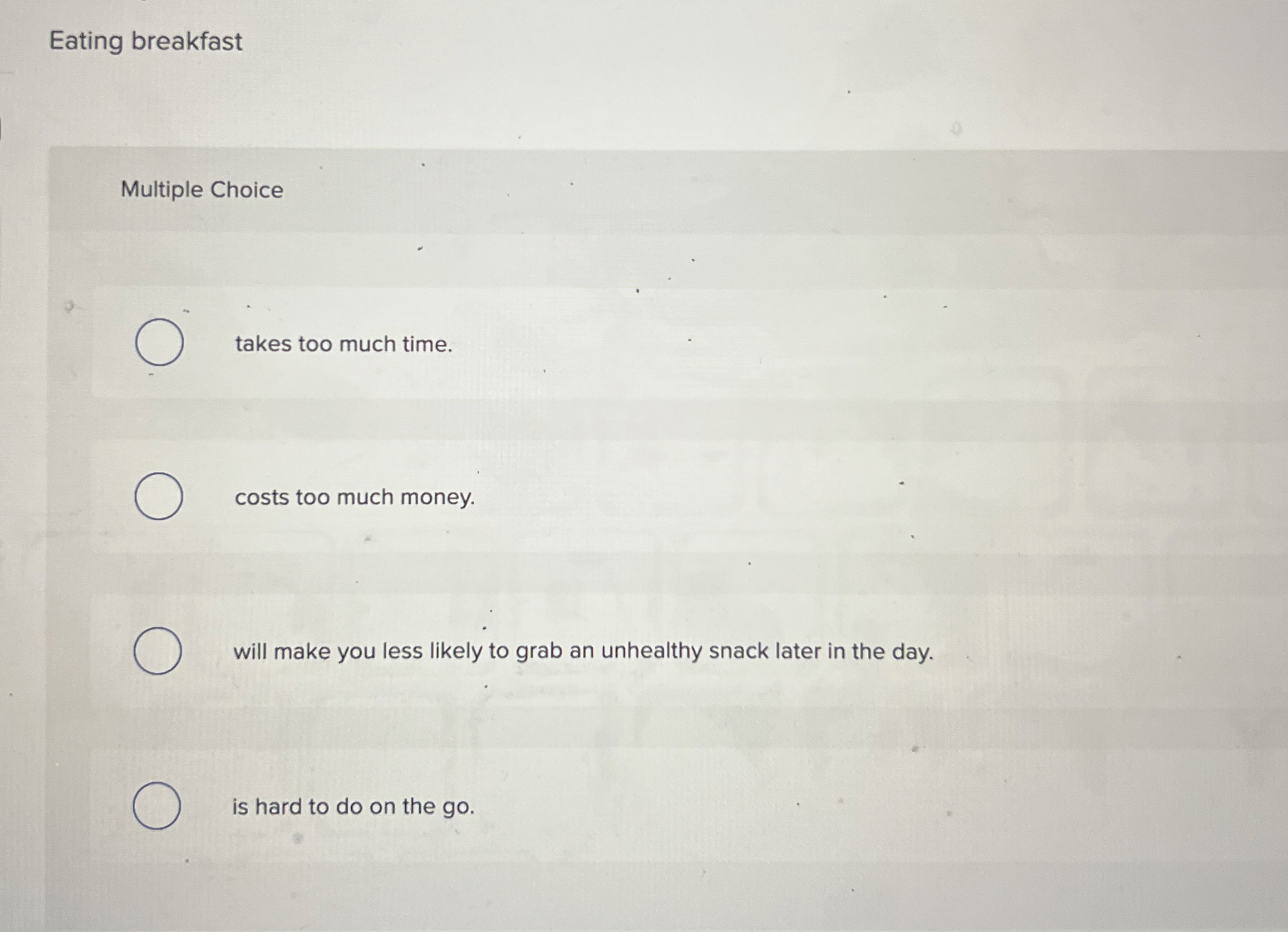  Eating breakfast Multiple Choice takes too much time. costs too much