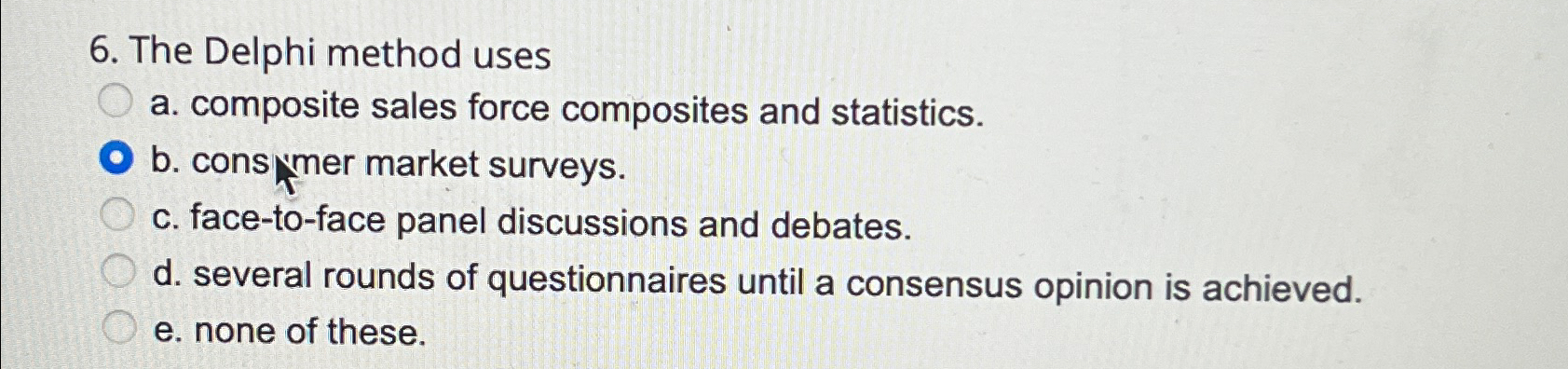  The Delphi method uses a. composite sales force composites and statistics.