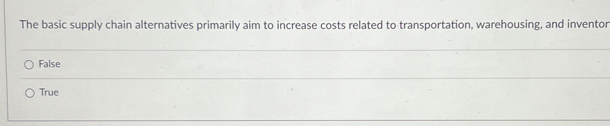  The basic supply chain alternatives primarily aim to increase costs related