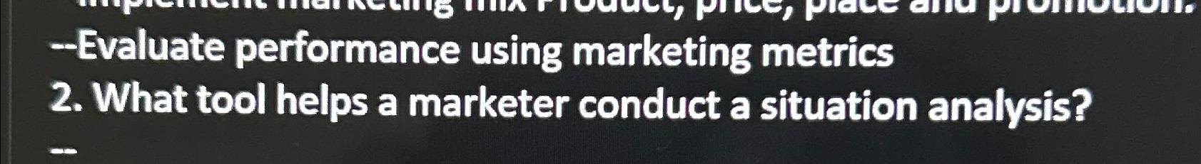  2. What tool helps a marketer conduct a situation analysis? 