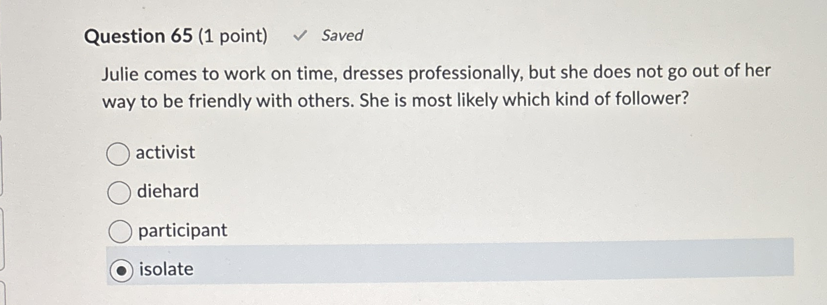  Question 65(1 point) Saved Julie comes to work on time, dresses