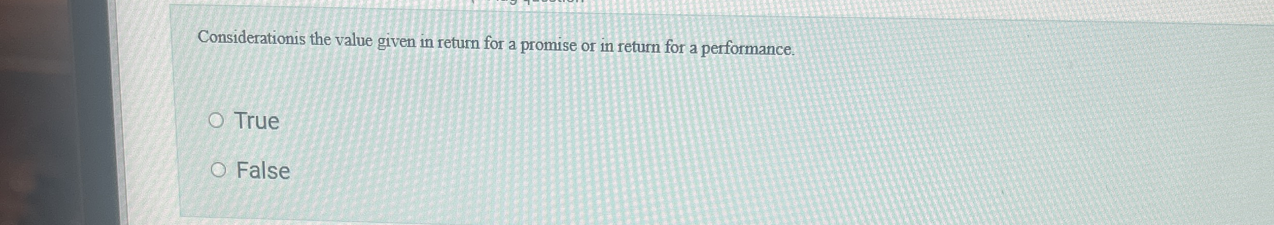  Considerationis the value given in return for a promise or in