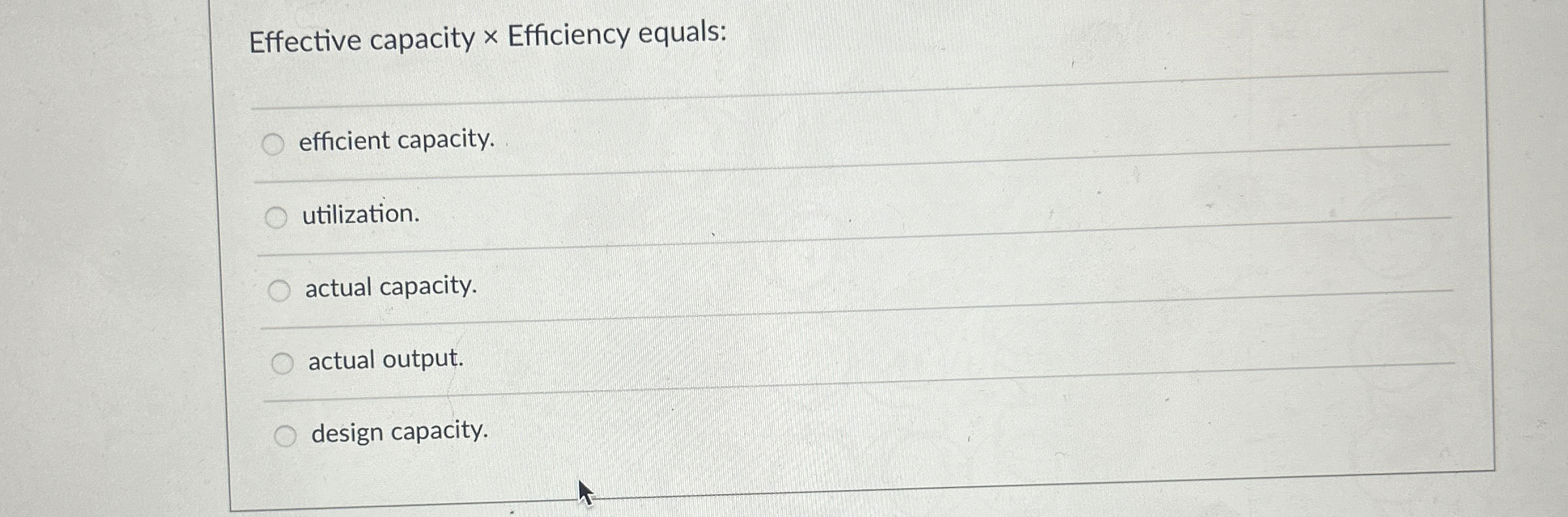  Effective capacity Efficiency equals: efficient capacity. utilization. actual capacity. actual output.