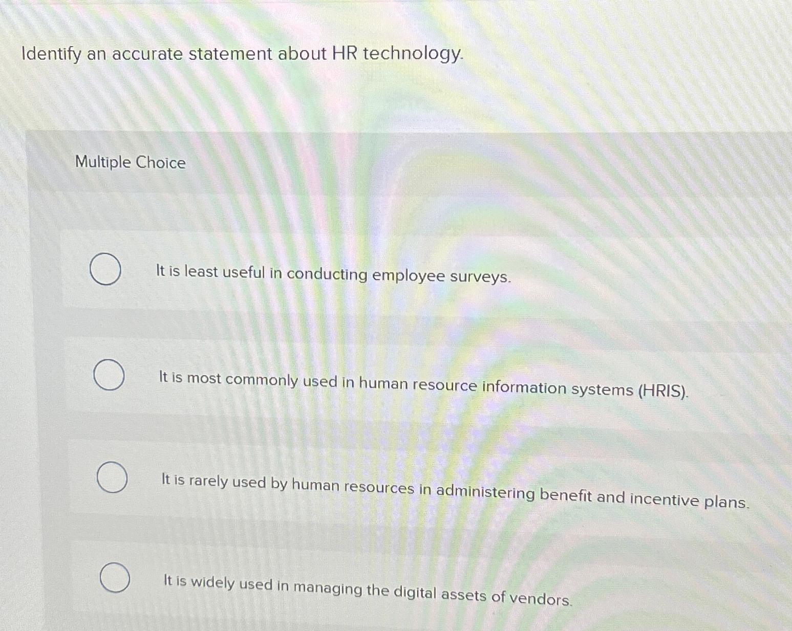  Identify an accurate statement about HR technology. Multiple Choice It is