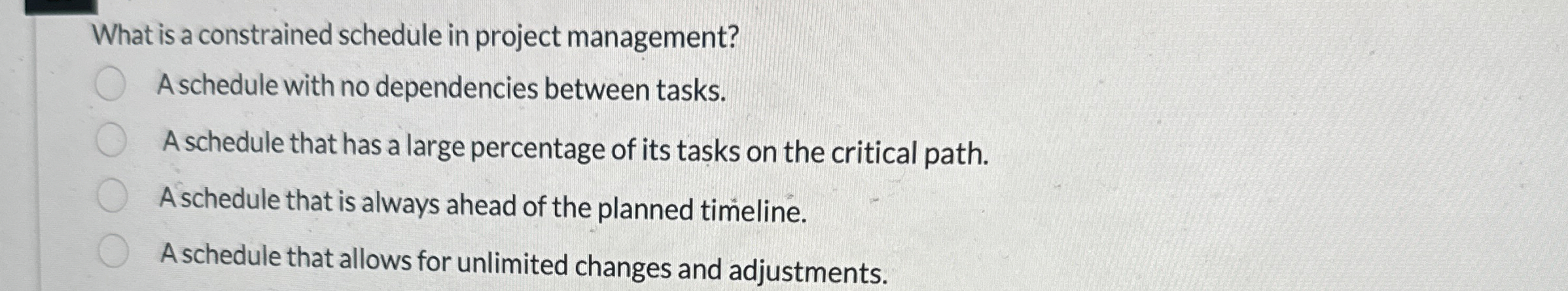  What is a constrained schedule in project management? A schedule with