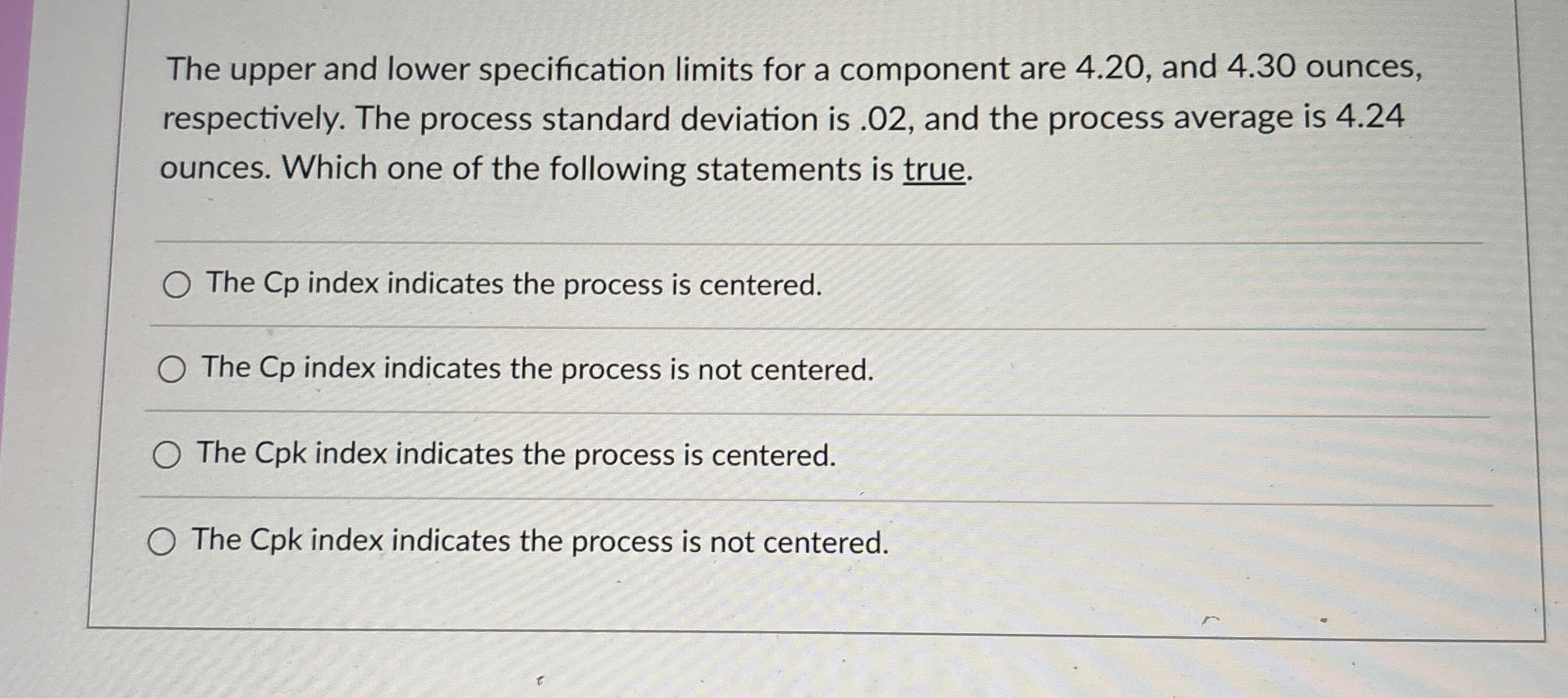  The upper and lower specification limits for a component are 4.20,