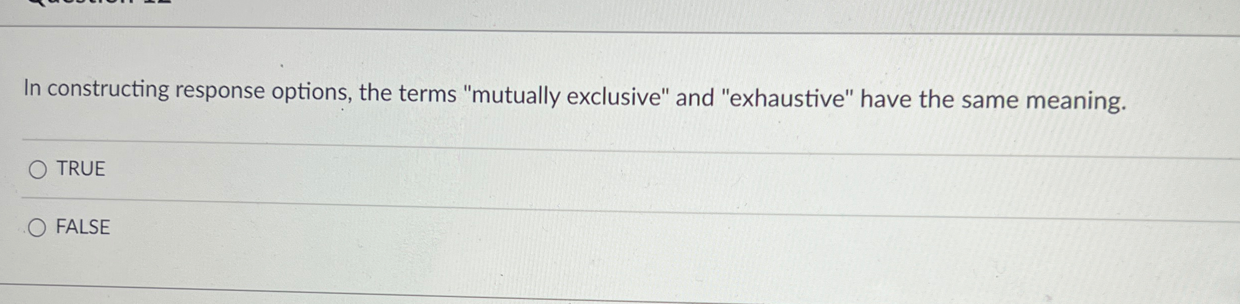  In constructing response options, the terms "mutually exclusive" and "exhaustive" have