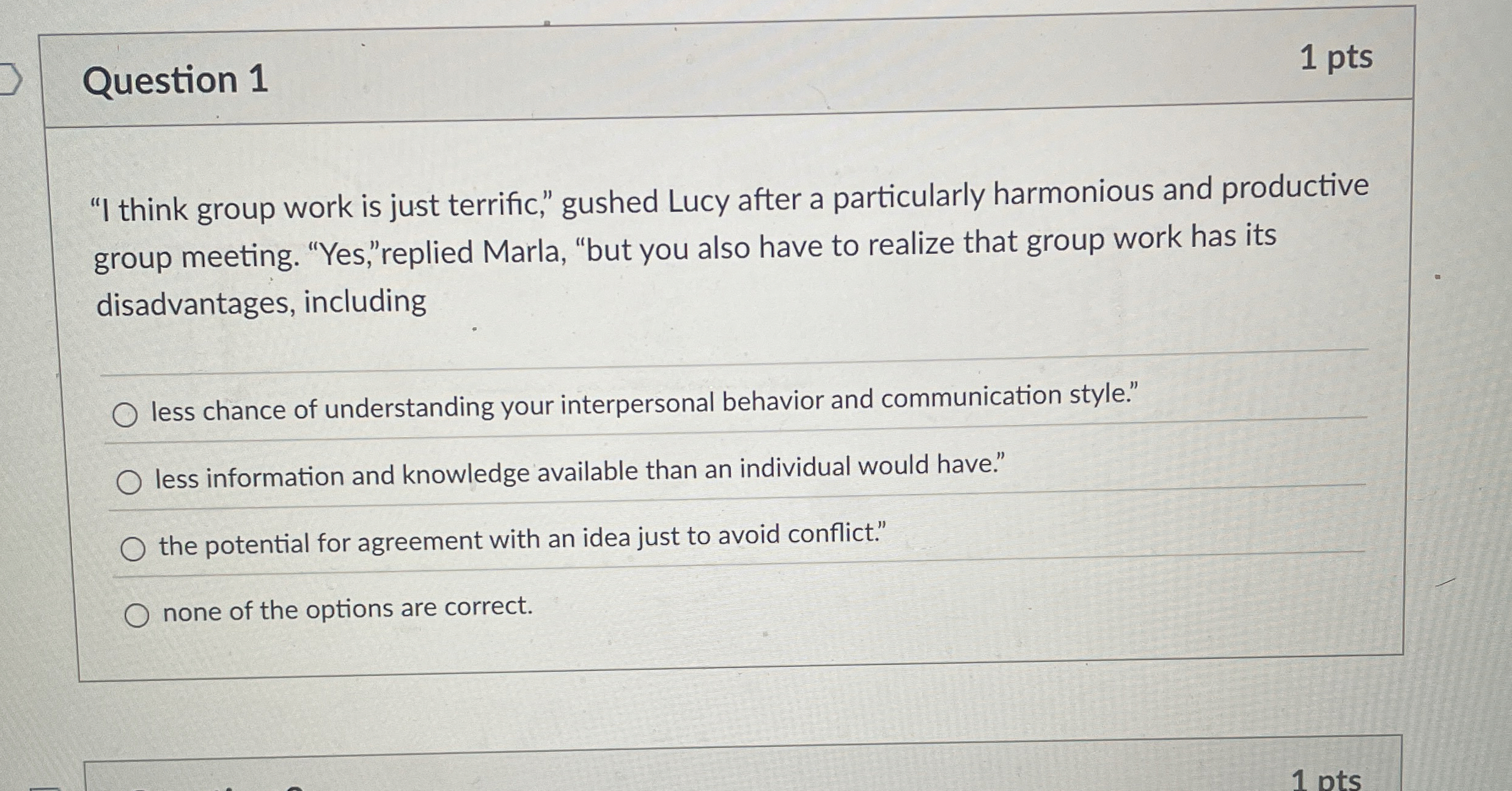  Question 1 1 pts "I think group work is just terrific,"