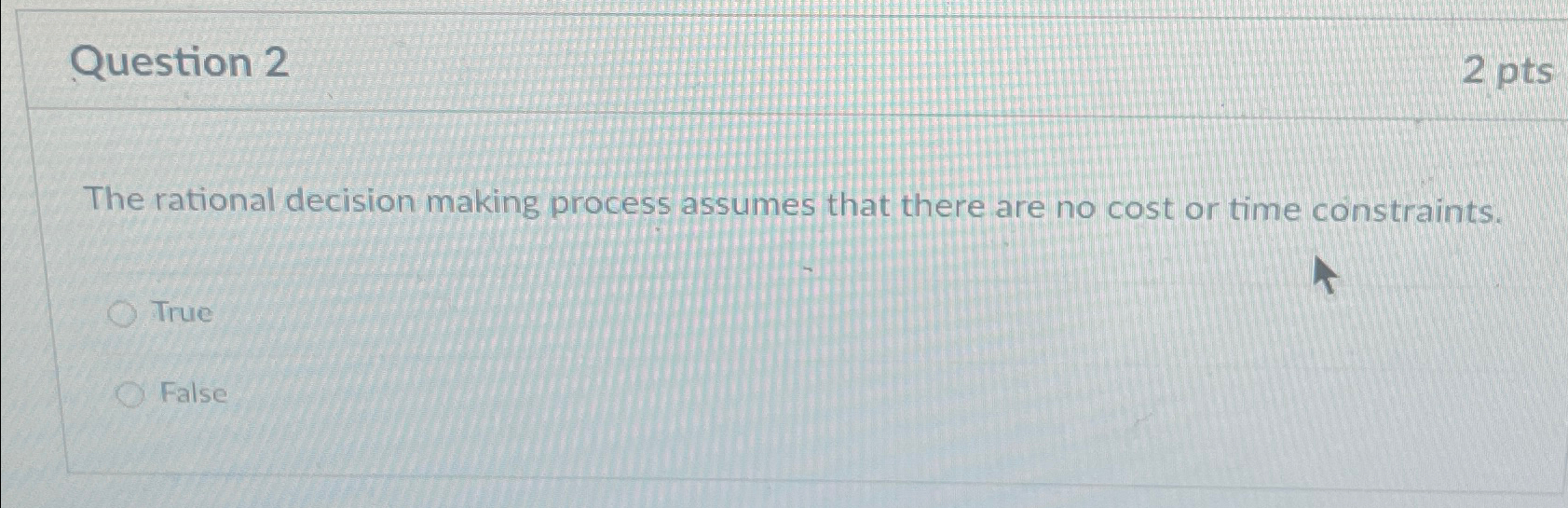  Question 2 2pts The rational decision making process assumes that there