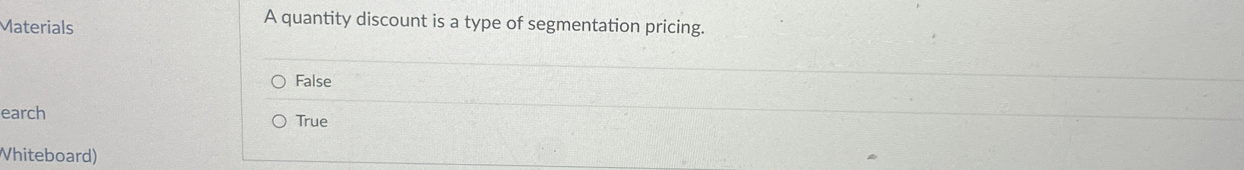  Materials A quantity discount is a type of segmentation pricing. False
