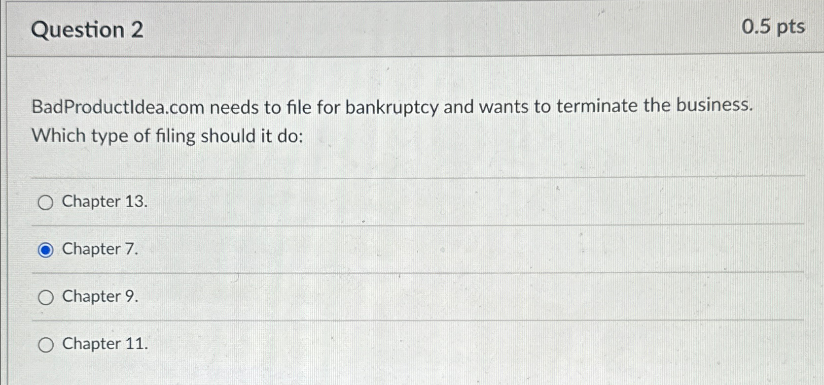  Question 2 0.5pts BadProductldea.com needs to file for bankruptcy and wants