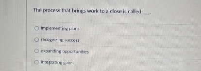  The process that brings work to a close is called q,-