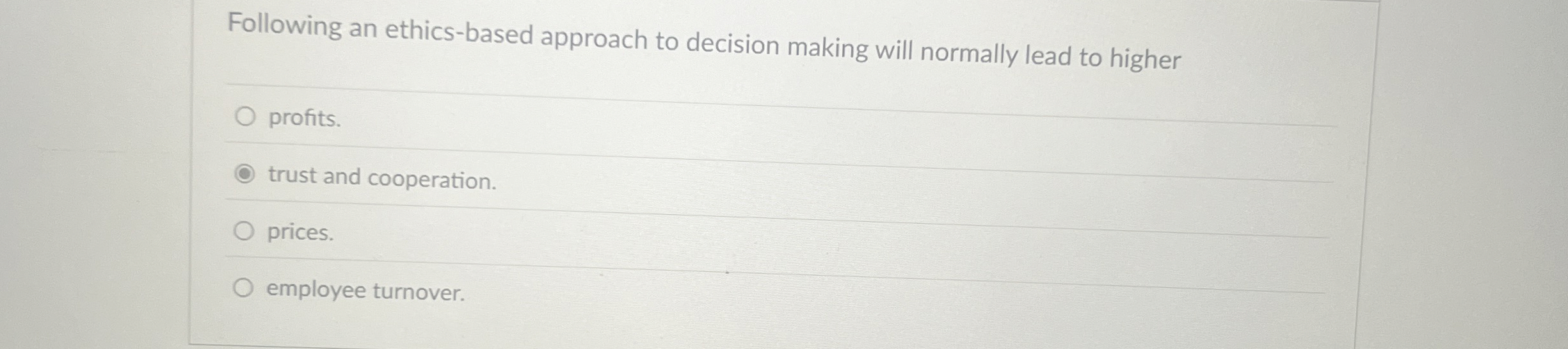  Following an ethics-based approach to decision making will normally lead to