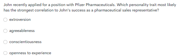  John recently applied for a position with Pfizer Pharmaceuticals. Which personality