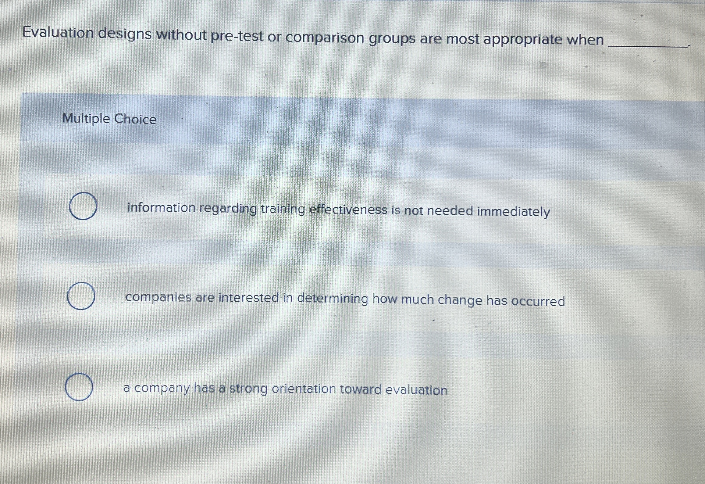  Evaluation designs without pre-test or comparison groups are most appropriate when