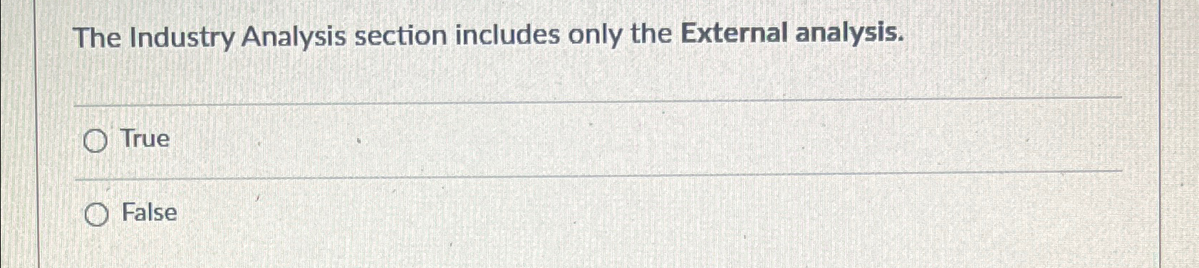  The Industry Analysis section includes only the External analysis. q, True