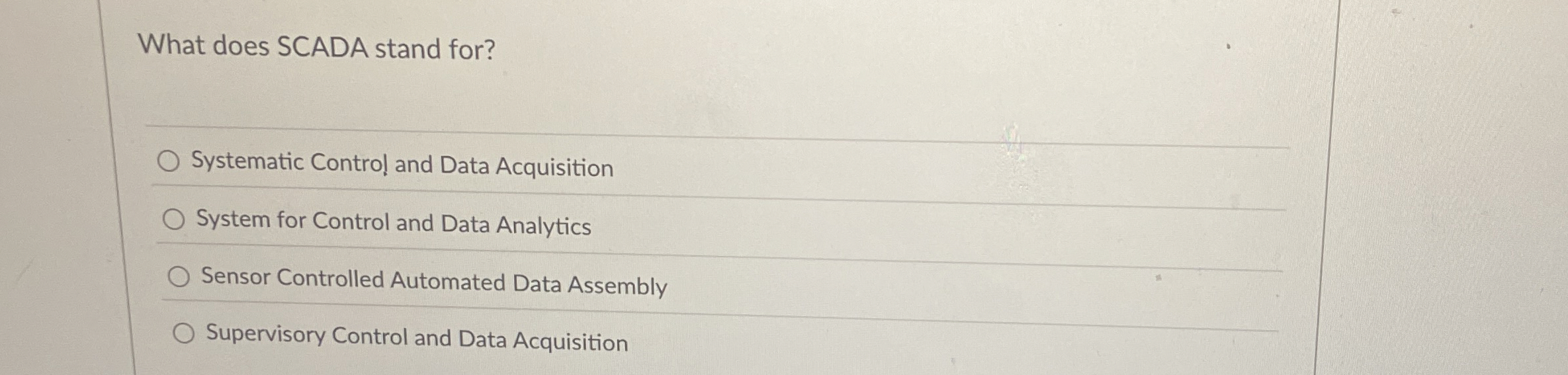  What does SCADA stand for? Systematic Control and Data Acquisition System