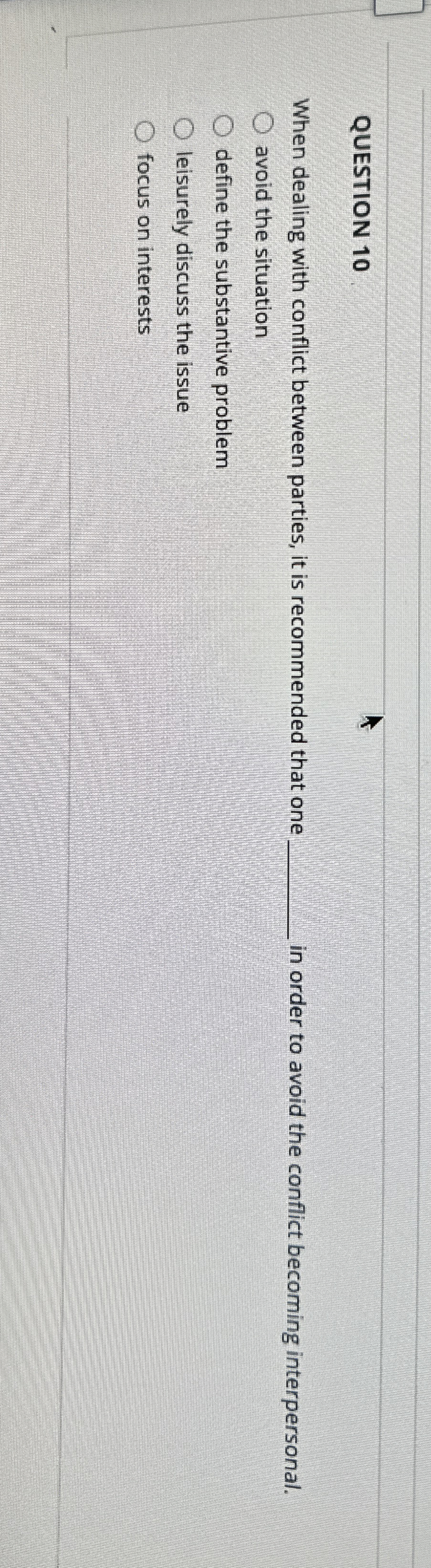  QUESTION 10 When dealing with conflict between parties, it is recommended