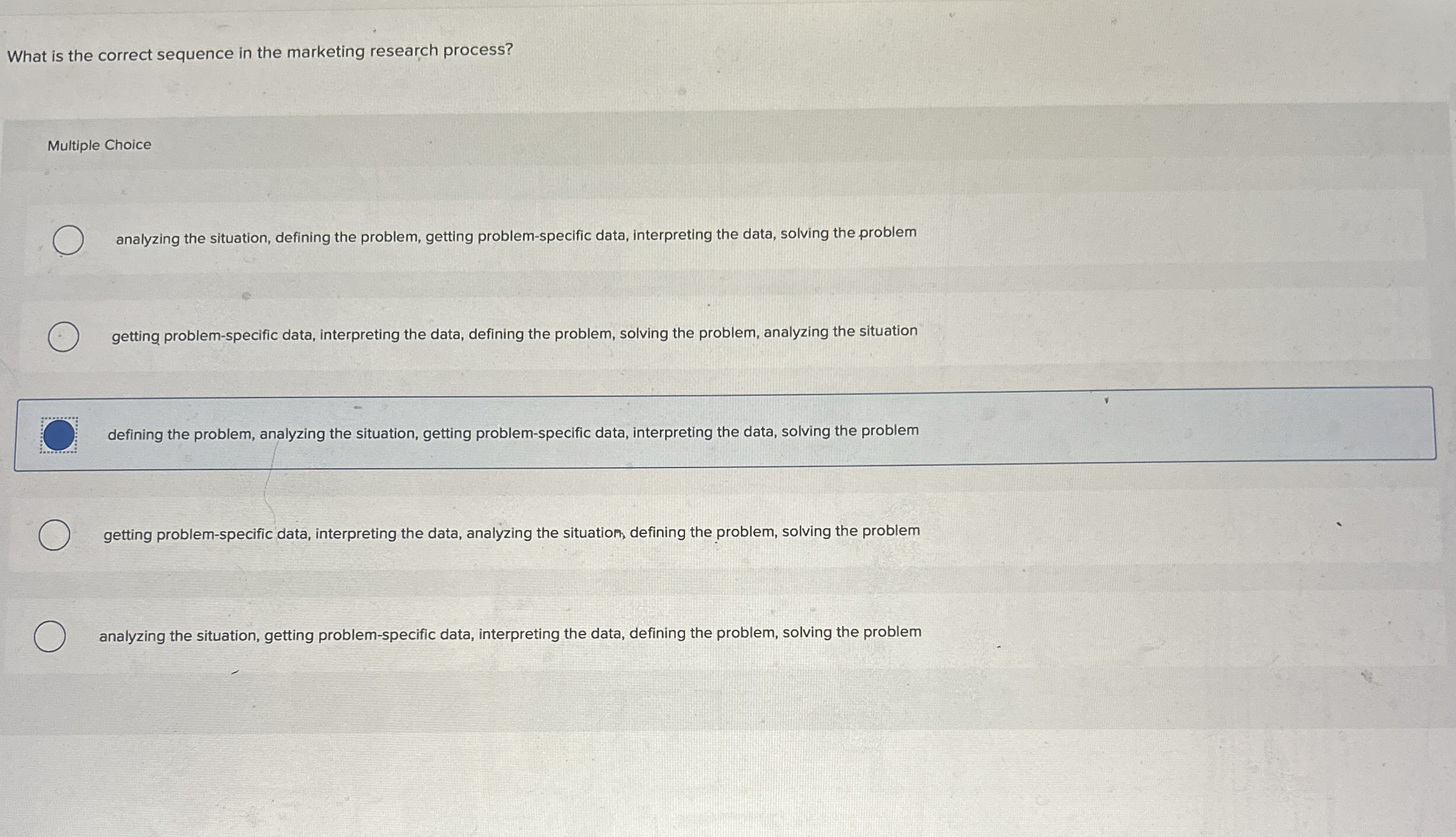  What is the correct sequence in the marketing research process? Multiple