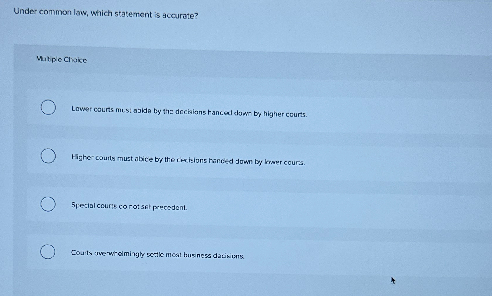  Under common law, which statement is accurate? Multiple Choice Lower courts