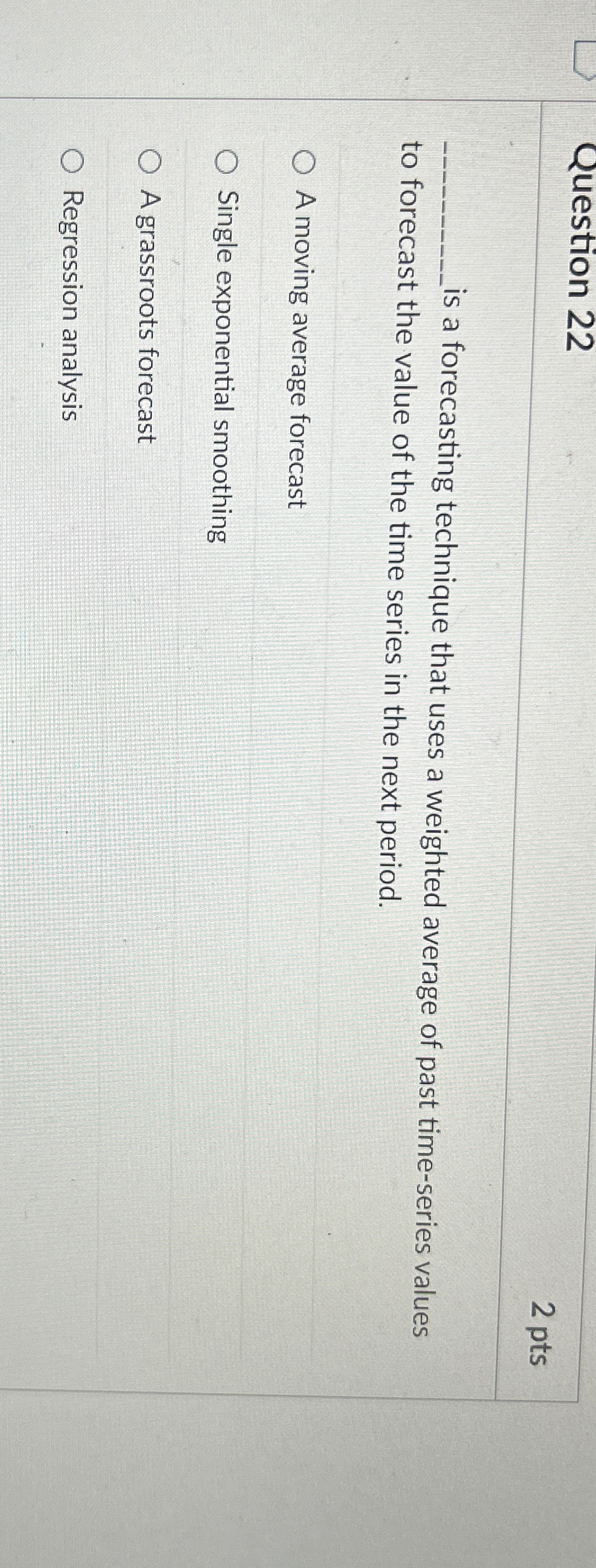  Question 22 2 pts is a forecasting technique that uses a