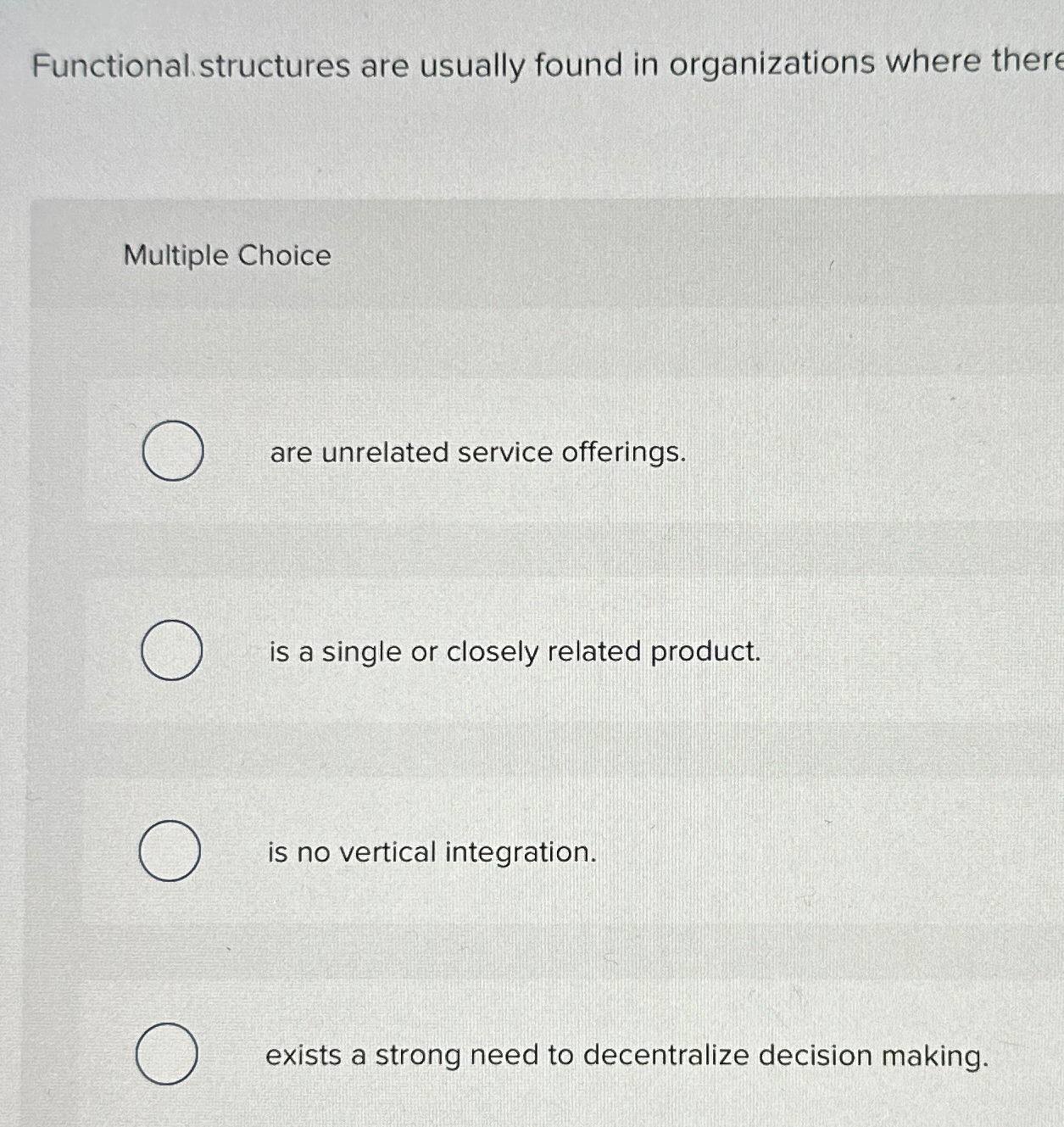  Functional. structures are usually found in organizations where there Multiple Choice