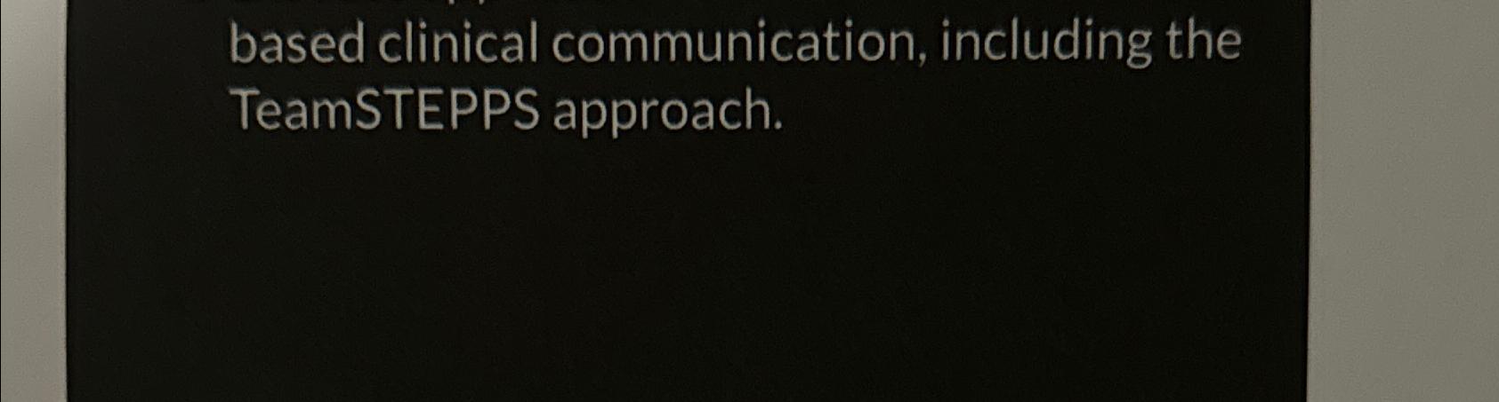  based clinical communication, including the TeamSTEPPS approach. 