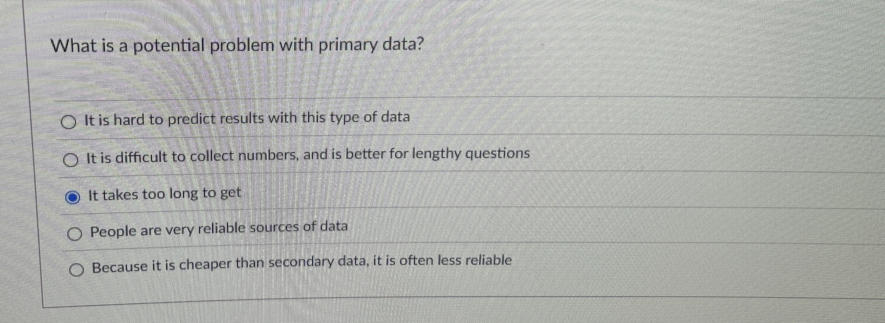  What is a potential problem with primary data? It is hard