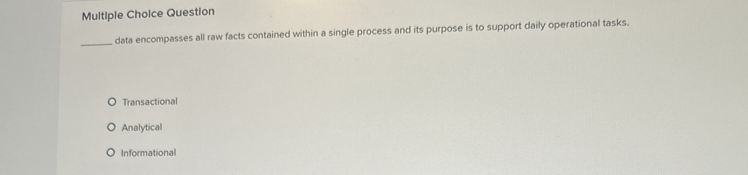  Multiple Cholce Question data encompasses all raw facts contained within a