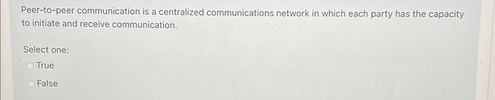  Peer-to-peer communication is a centralized communications network in which each party