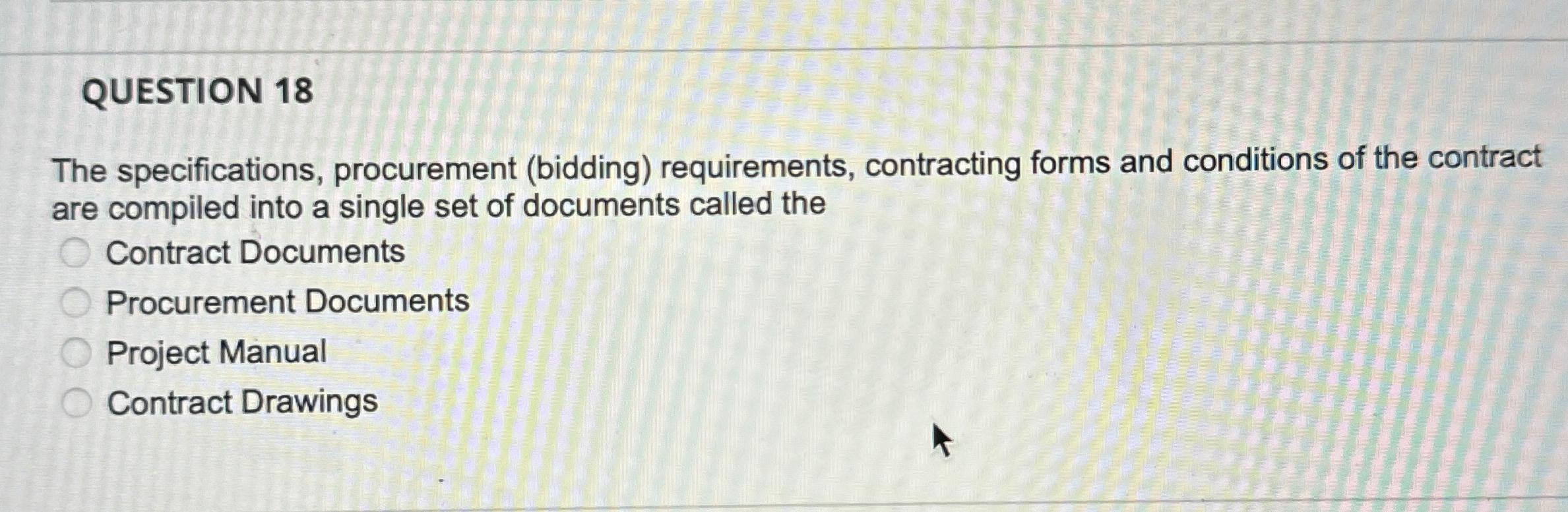 QUESTION 18 The specifications, procurement (bidding) requirements, contracting forms and conditions