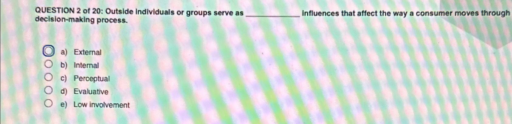  QUESTION 2 of 20: Outside Individuals or groups serve as decision-making