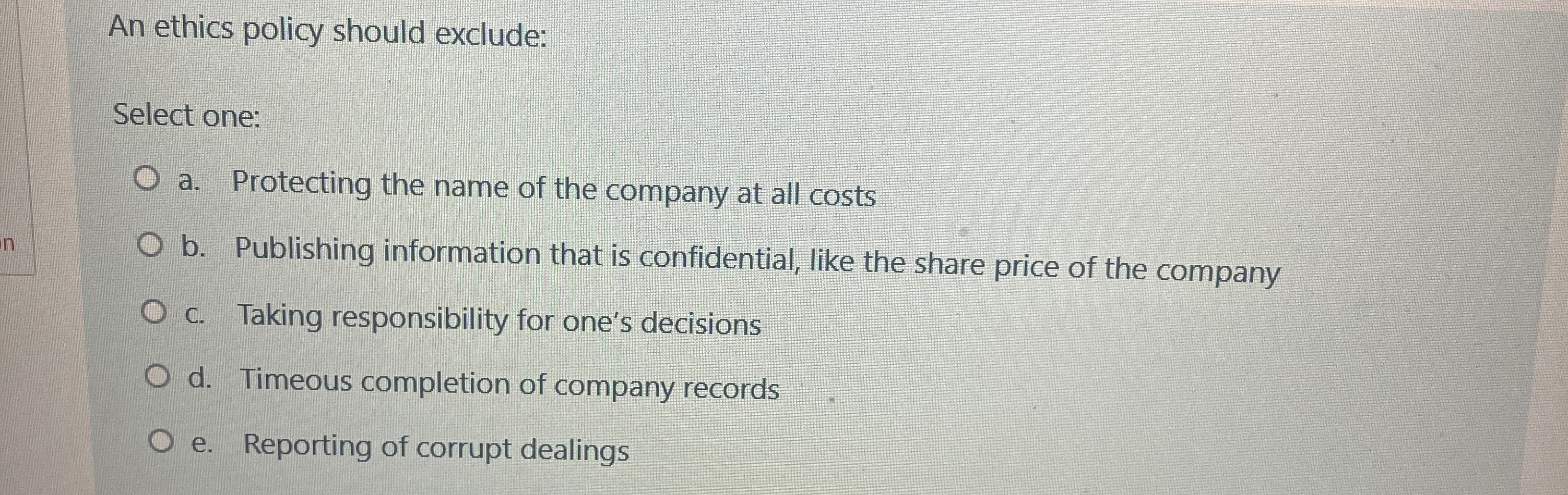  An ethics policy should exclude: Select one: a. Protecting the name
