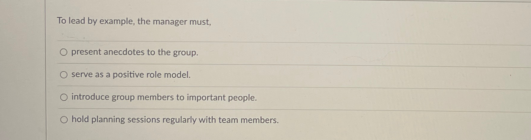  To lead by example, the manager must, present anecdotes to the