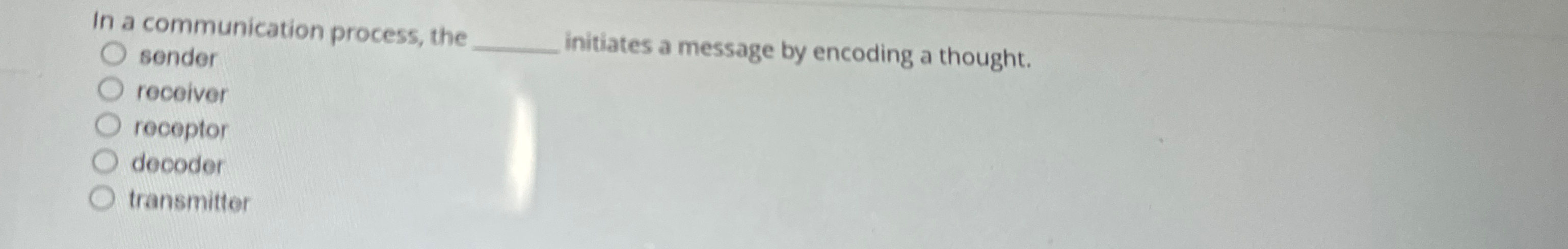  In a communication process, the sondor initiates a message by encoding
