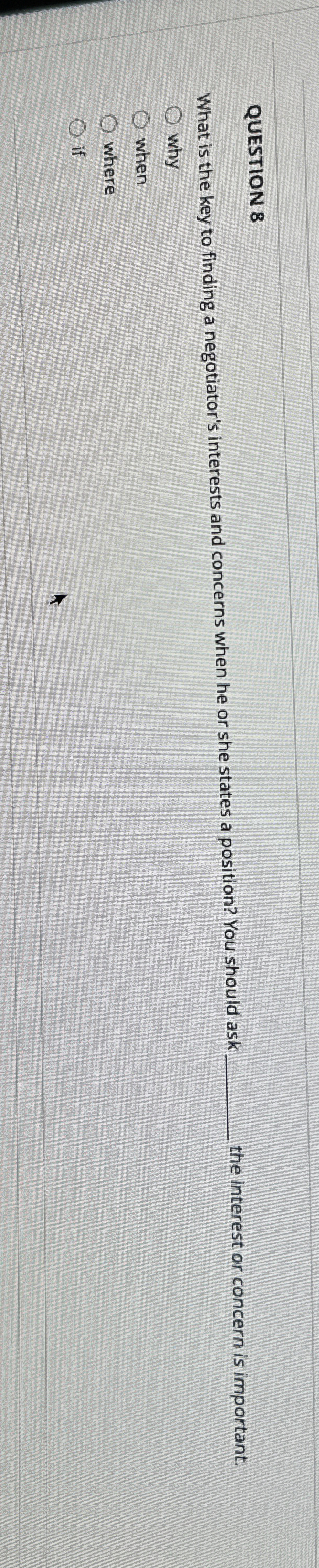  QUESTION 8 What is the key to finding a negotiator's interests
