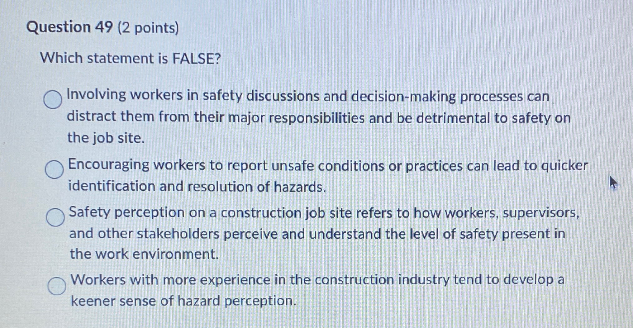  Question 49(2 points) Which statement is FALSE? Involving workers in safety