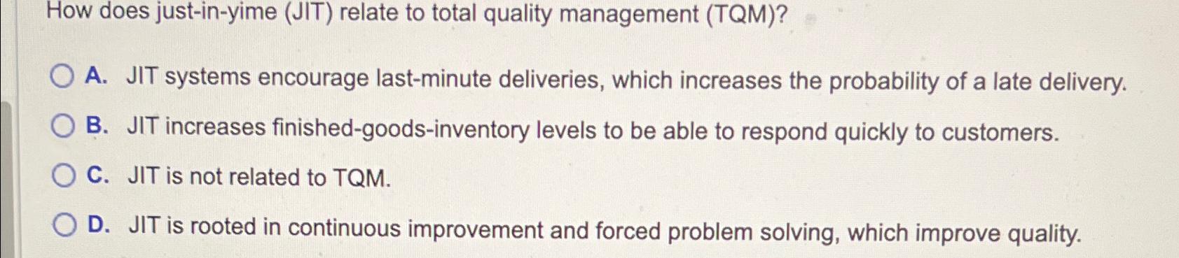  How does just-in-yime (JIT) relate to total quality management (TQM)? A.