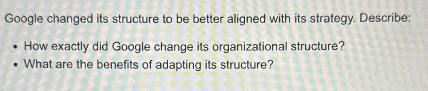  Google changed its structure to be better aligned with its strategy.