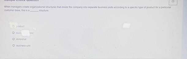  When managers create organizational structures that divide the company into separate